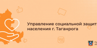Управление социальной защиты населения г. Таганрога информирует! - ТИУиЭ
